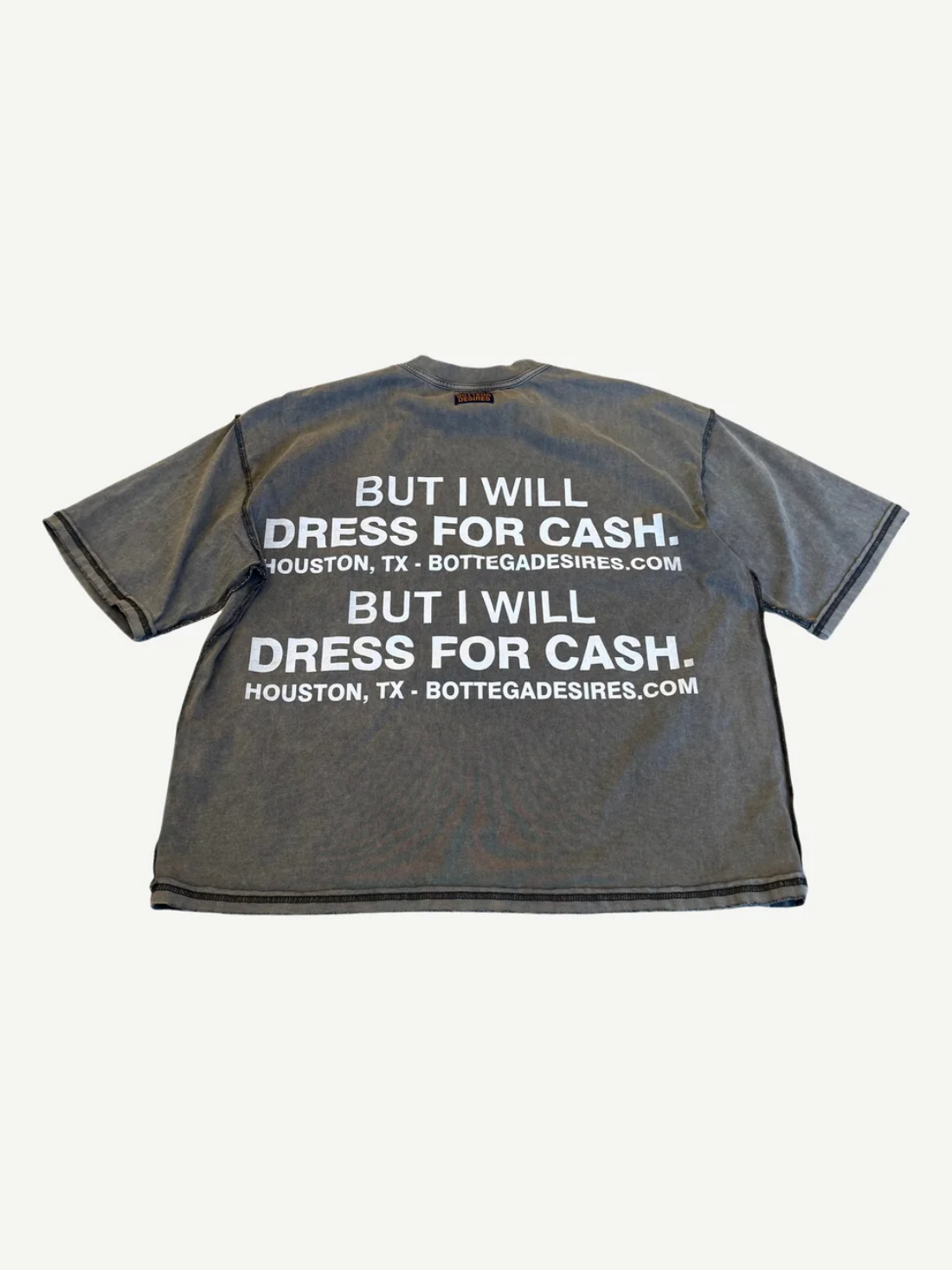 Bottega Desires faded grey washed tee with stacked white BUT I WILL DRESS FOR CASH Houston TX text print